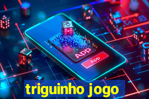 triguinho jogo