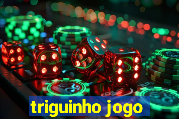 triguinho jogo