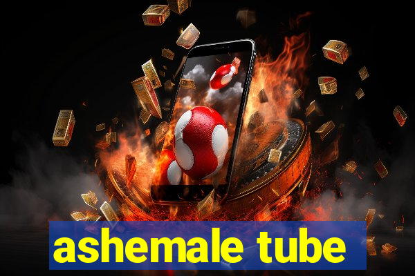 ashemale tube