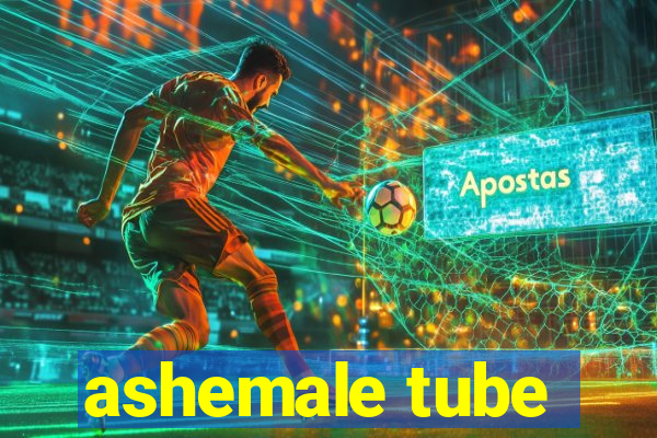 ashemale tube