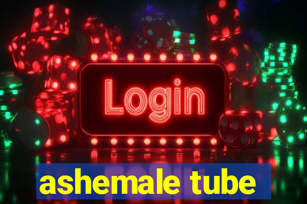 ashemale tube