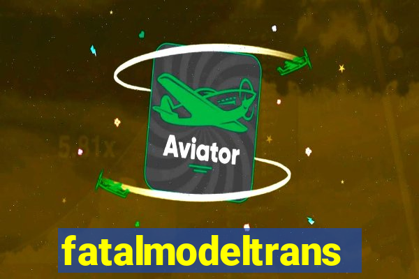 fatalmodeltransex