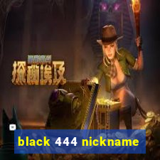 black 444 nickname