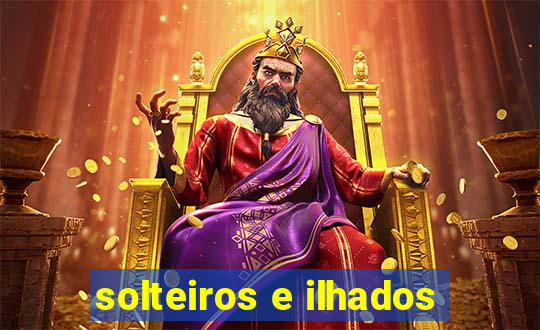 solteiros e ilhados