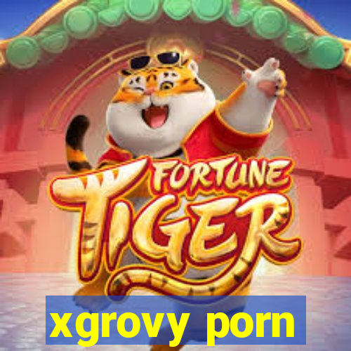 xgrovy porn