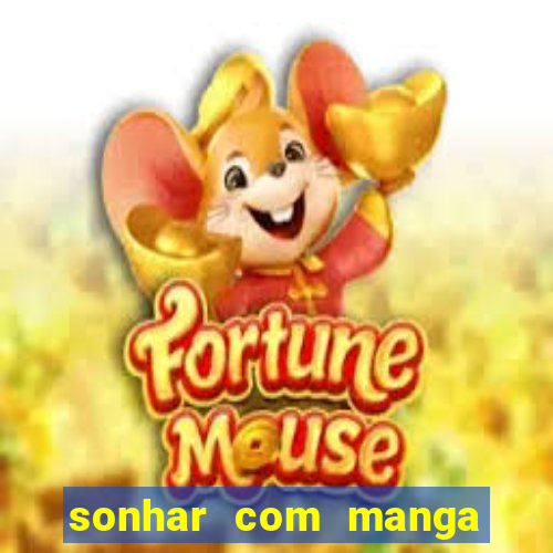 sonhar com manga madura jogo do bicho