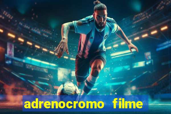 adrenocromo filme completo dublado