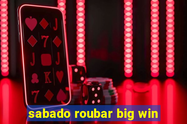 sabado roubar big win