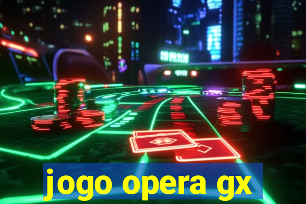 jogo opera gx