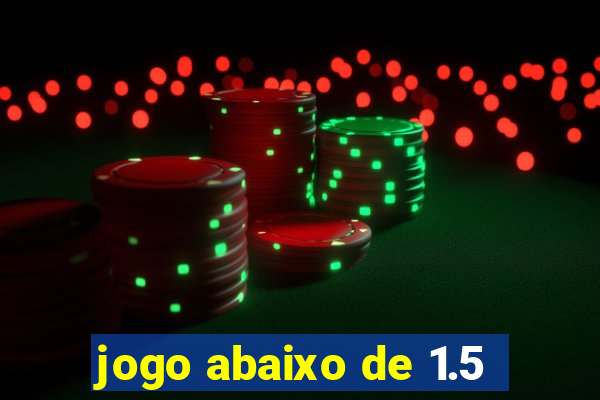 jogo abaixo de 1.5