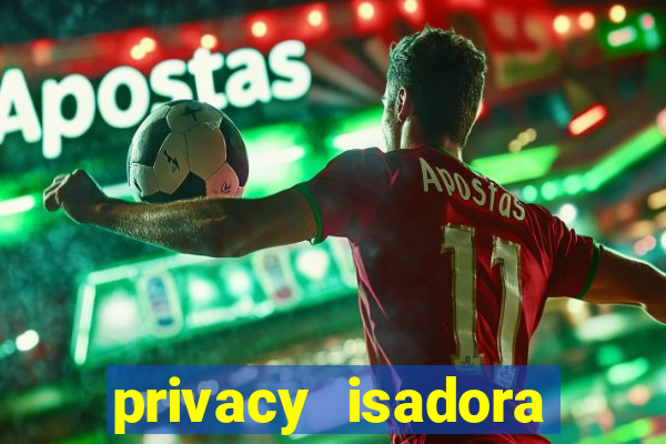 privacy isadora vale gratis