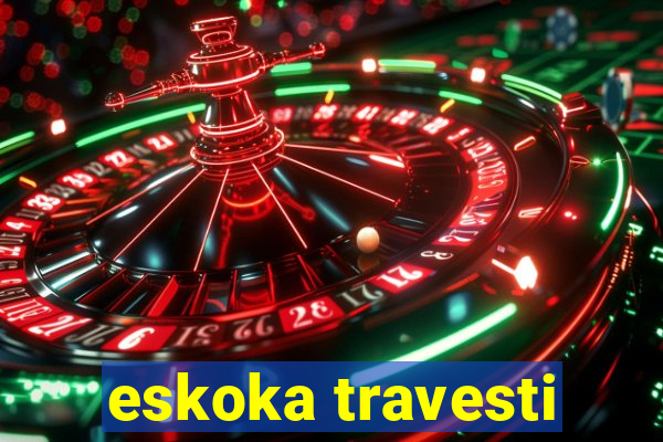 eskoka travesti