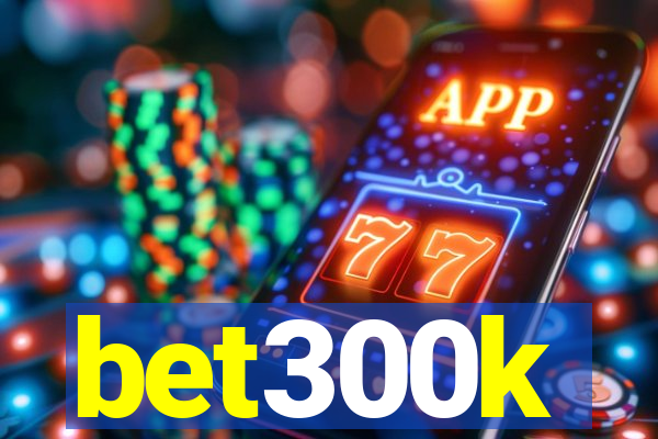 bet300k