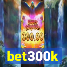 bet300k