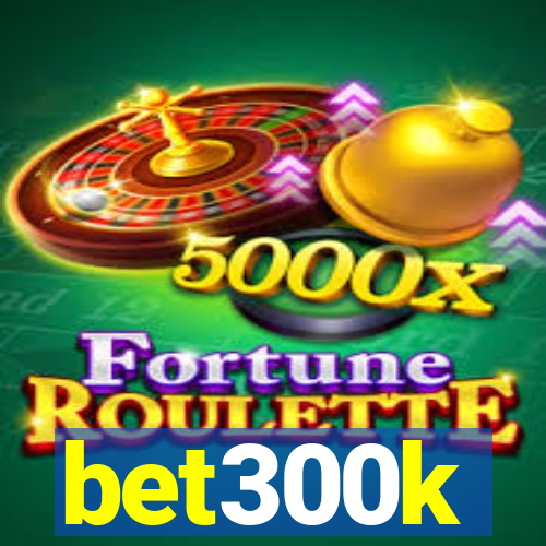 bet300k