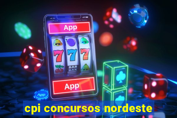 cpi concursos nordeste