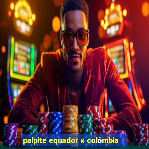 palpite equador x colômbia