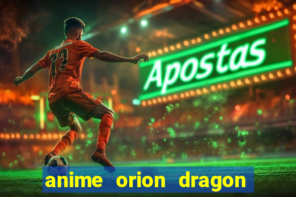 anime orion dragon ball super