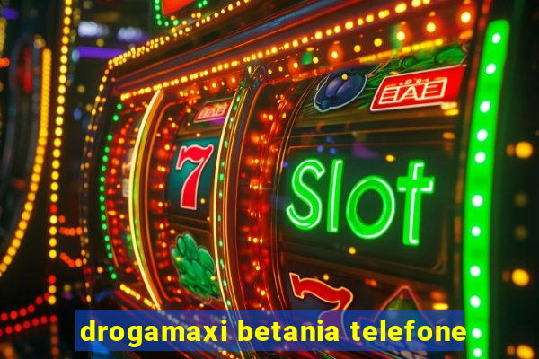 drogamaxi betania telefone