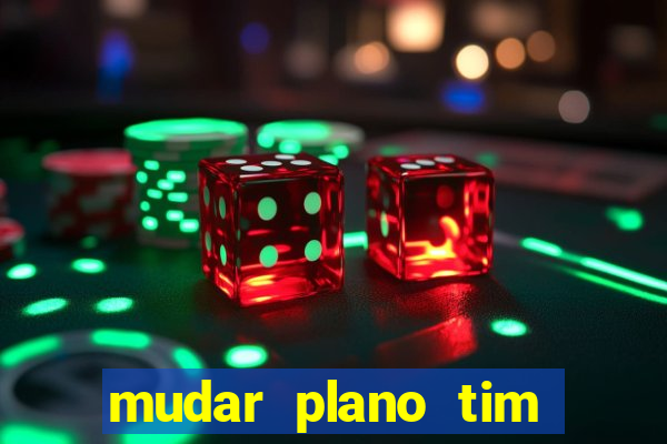 mudar plano tim beta mensal para semanal