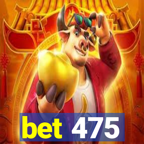 bet 475