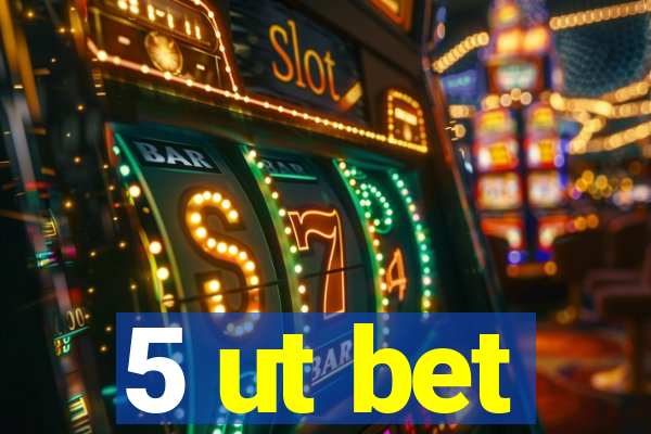 5 ut bet