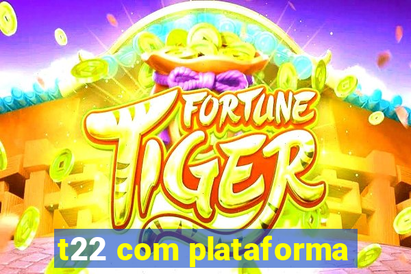 t22 com plataforma