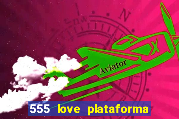 555 love plataforma de jogos