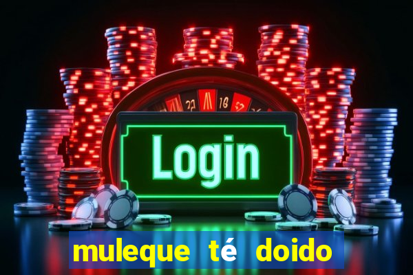 muleque té doido 4 assistir online grátis