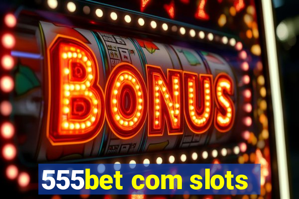 555bet com slots