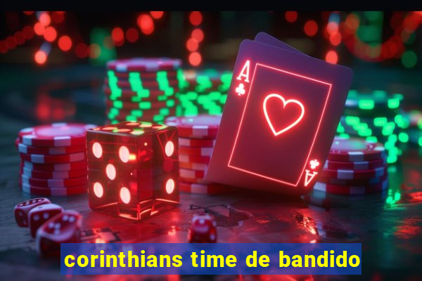 corinthians time de bandido