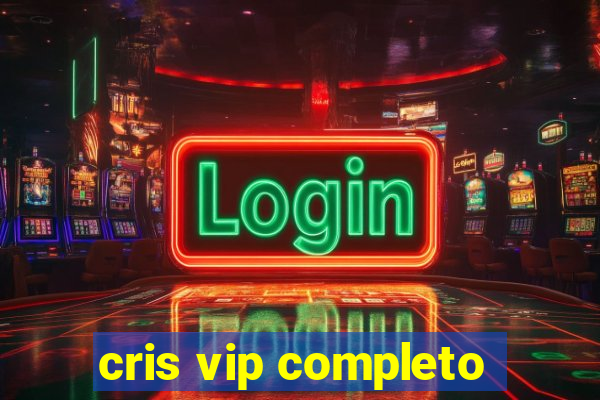 cris vip completo