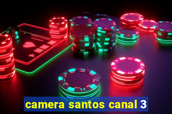 camera santos canal 3