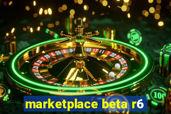 marketplace beta r6