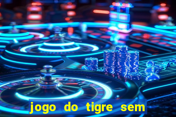 jogo do tigre sem colocar dinheiro