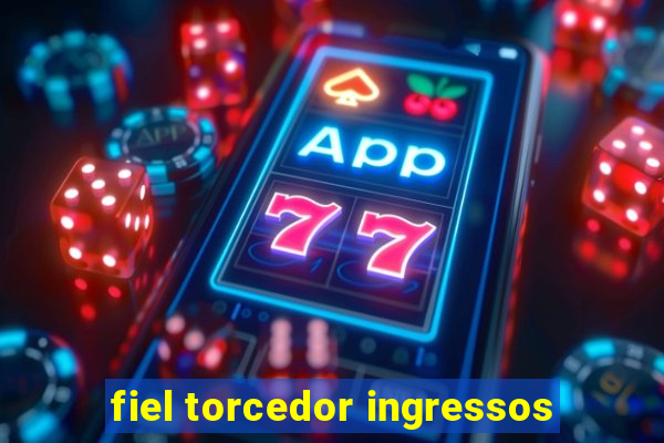 fiel torcedor ingressos