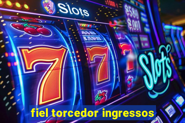 fiel torcedor ingressos