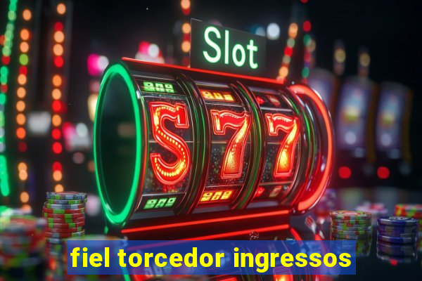 fiel torcedor ingressos