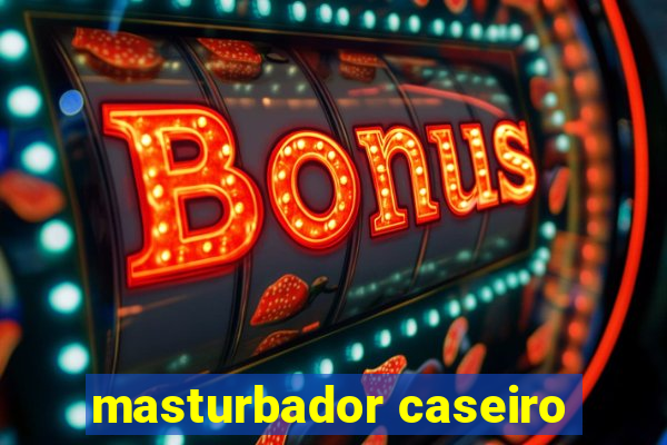 masturbador caseiro