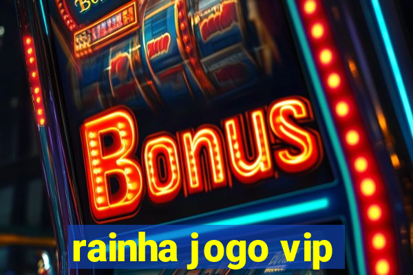 rainha jogo vip