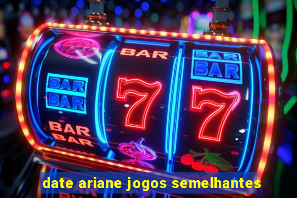 date ariane jogos semelhantes