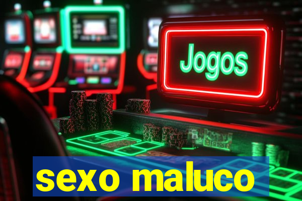 sexo maluco