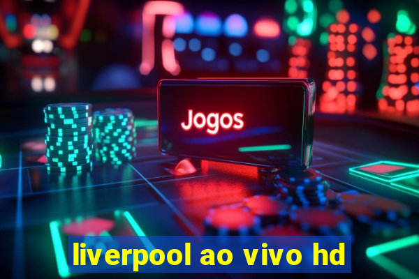 liverpool ao vivo hd