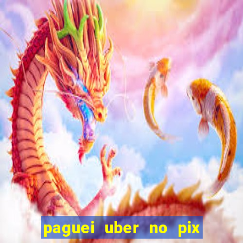 paguei uber no pix e nao achou motorista