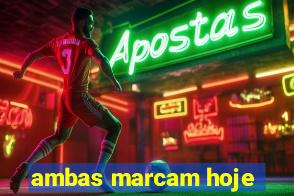 ambas marcam hoje