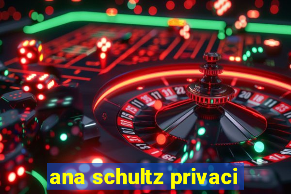 ana schultz privaci