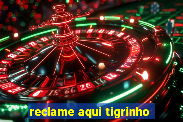 reclame aqui tigrinho