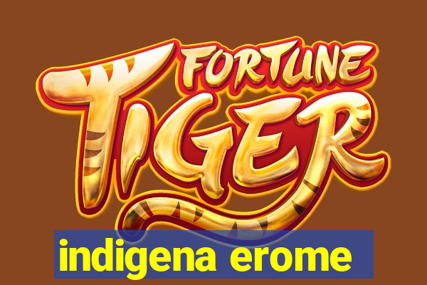 indigena erome