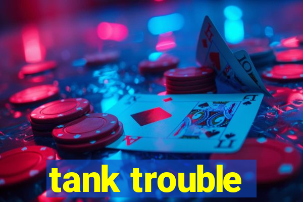 tank trouble