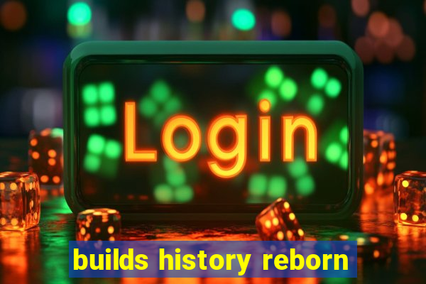 builds history reborn